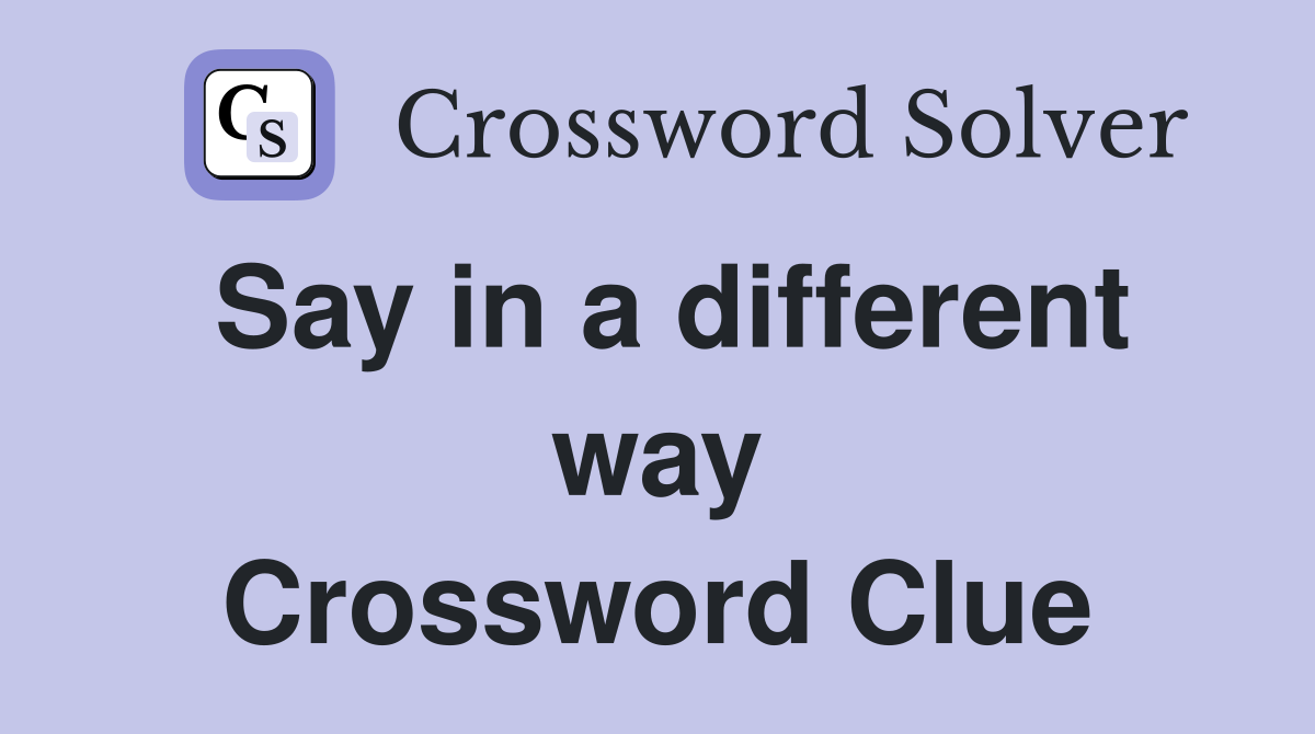 Say in a different way Crossword Clue