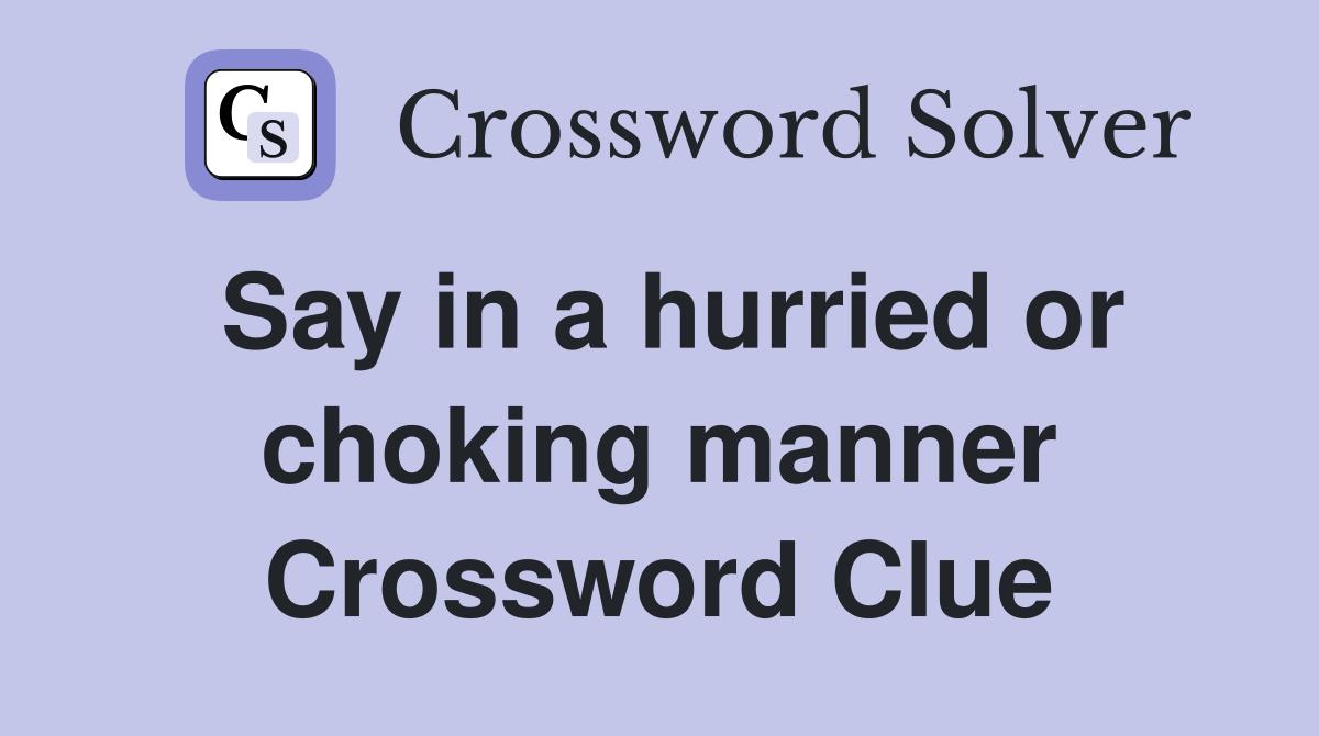 Say in a hurried or choking manner Crossword Clue