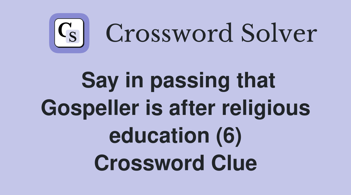 Say in passing that Gospeller is after religious education (6) Crossword Clue
