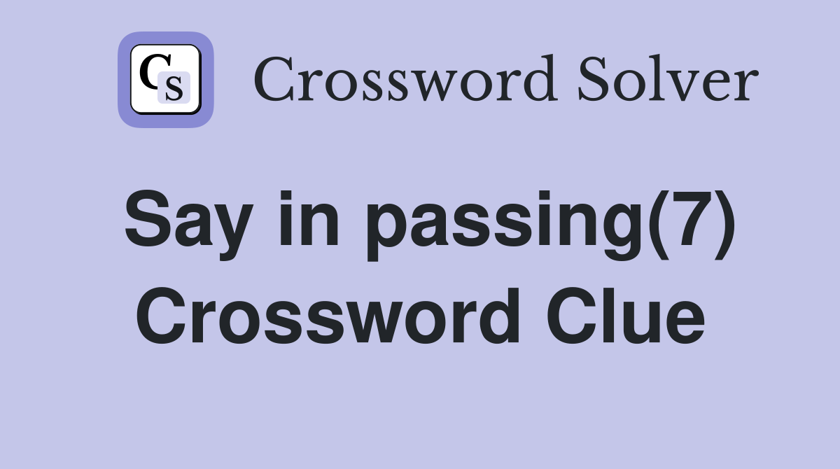 Say in passing(7) Crossword Clue