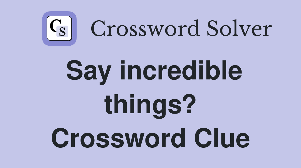 Say incredible things? Crossword Clue