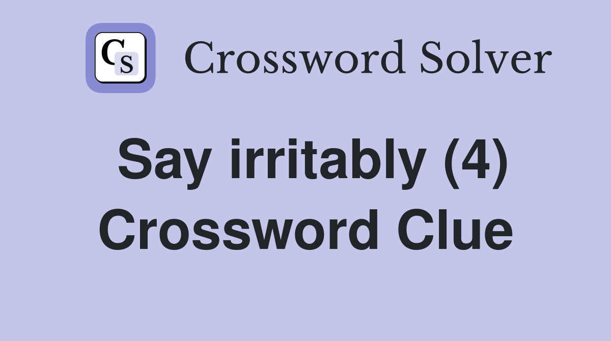 Say irritably (4) Crossword Clue