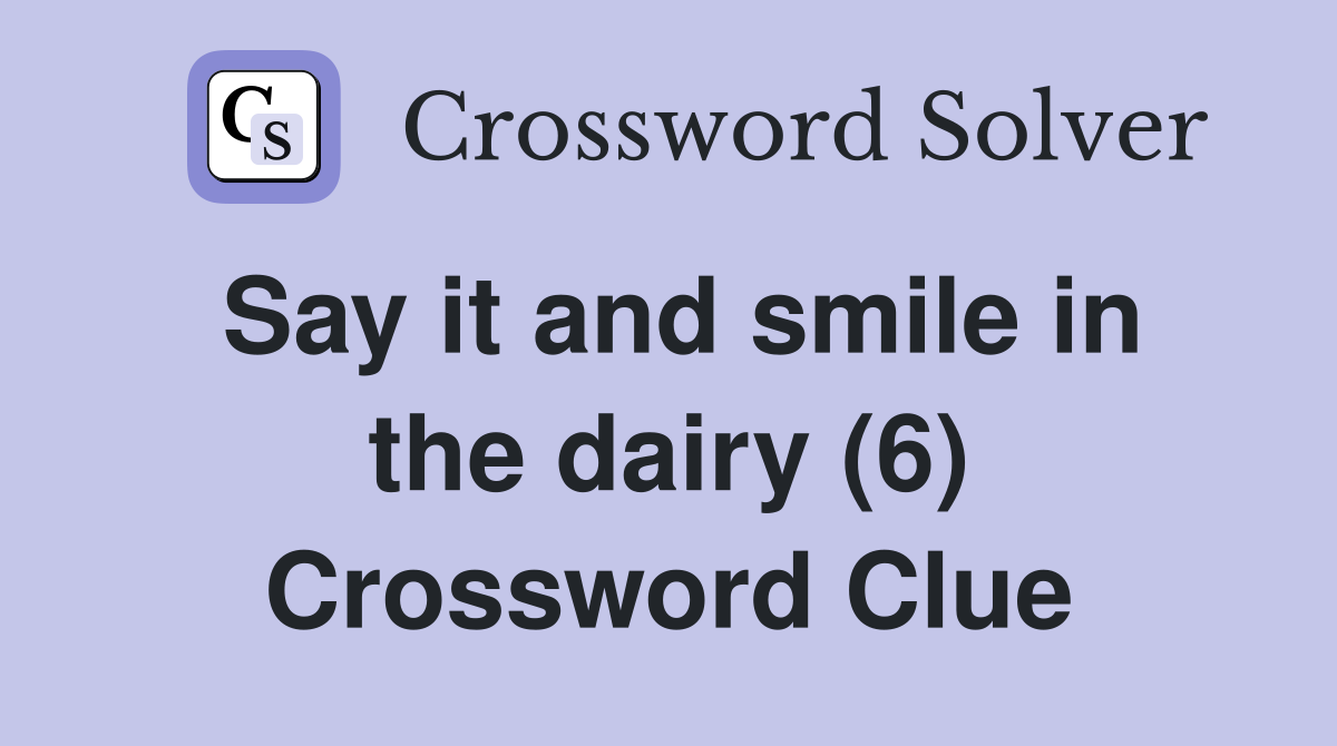 Say it and smile in the dairy (6) Crossword Clue