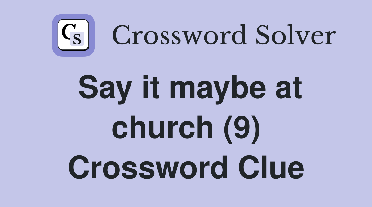 Say it maybe at church (9) Crossword Clue