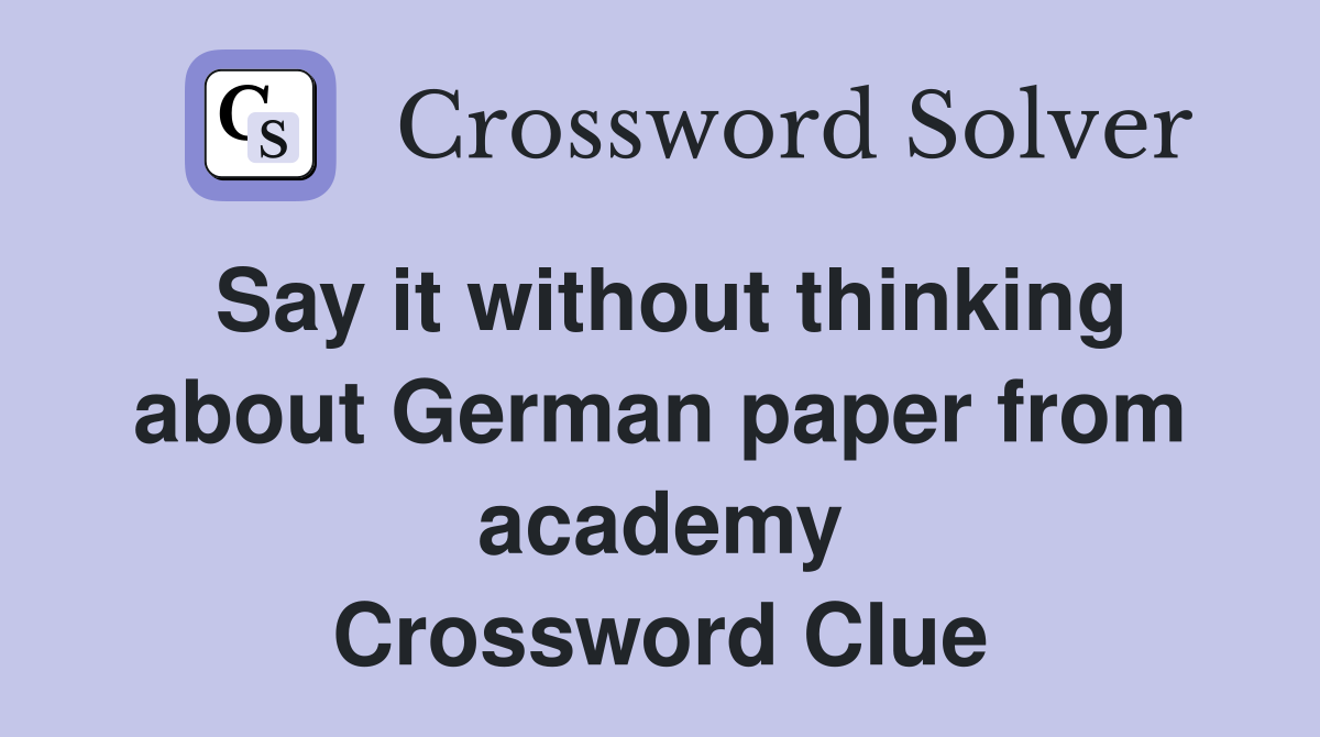 Say it without thinking about German paper from academy Crossword Clue