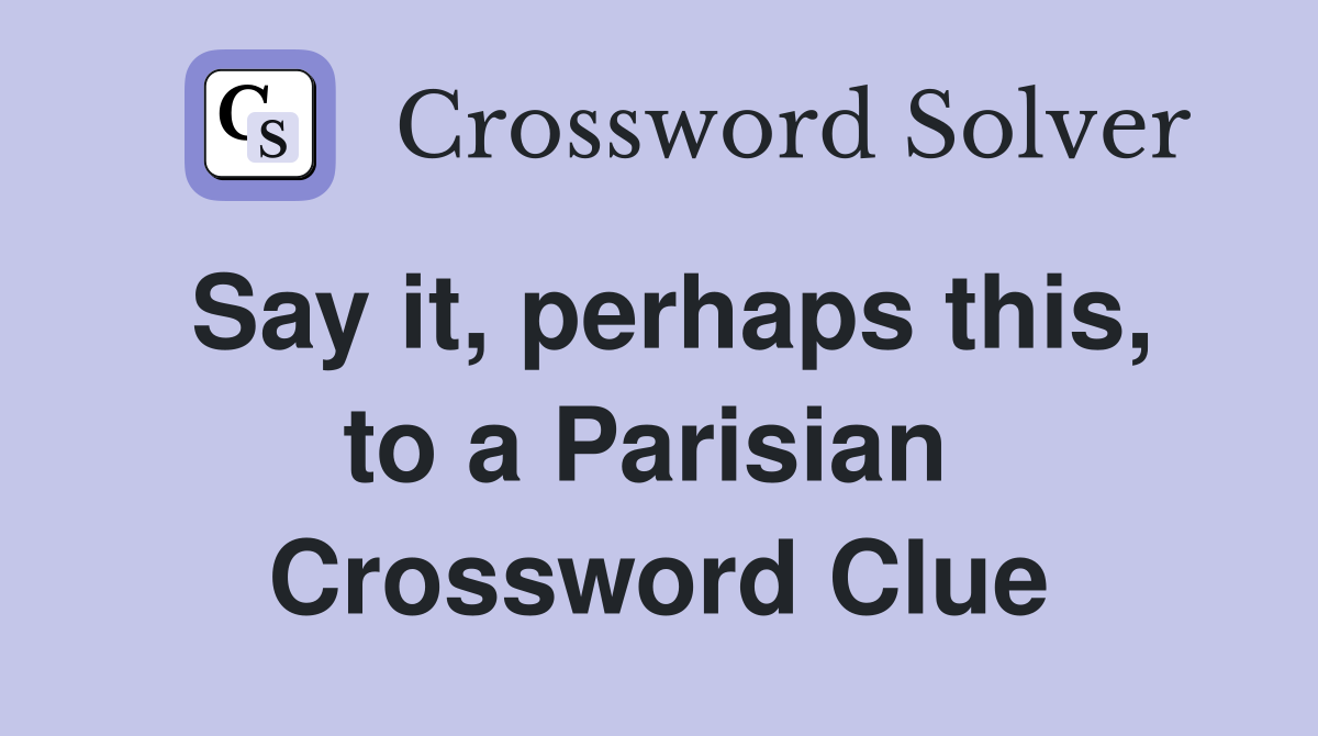 Say it, perhaps this, to a Parisian  Crossword Clue