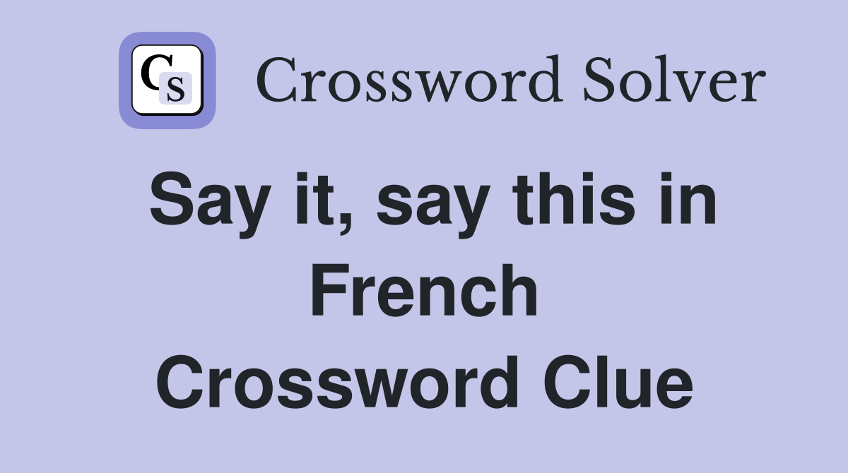 Say it, say this in French Crossword Clue