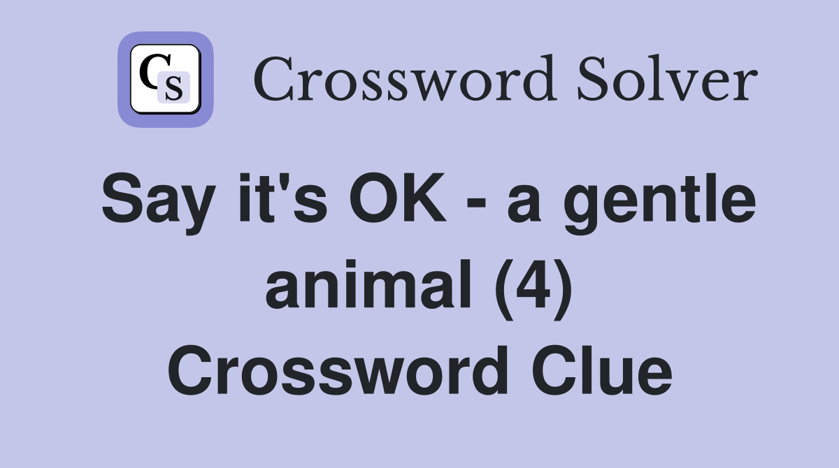 Say it's OK - a gentle animal (4) Crossword Clue
