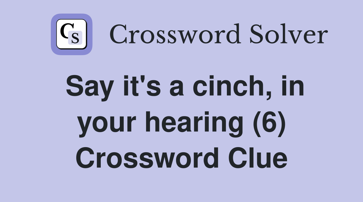 Say it's a cinch, in your hearing (6) Crossword Clue