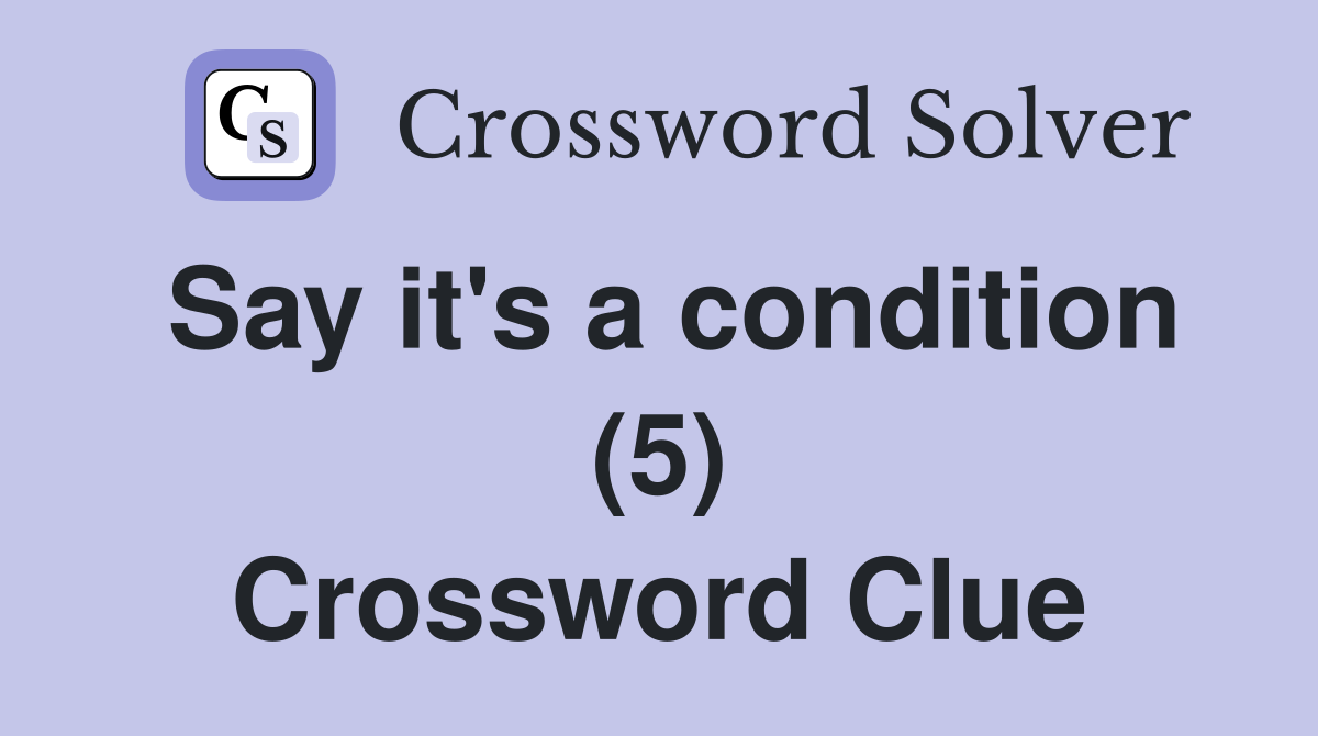 Say it's a condition (5) Crossword Clue