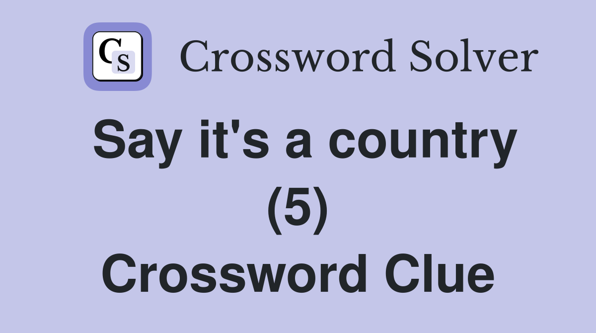 Say it's a country (5) Crossword Clue