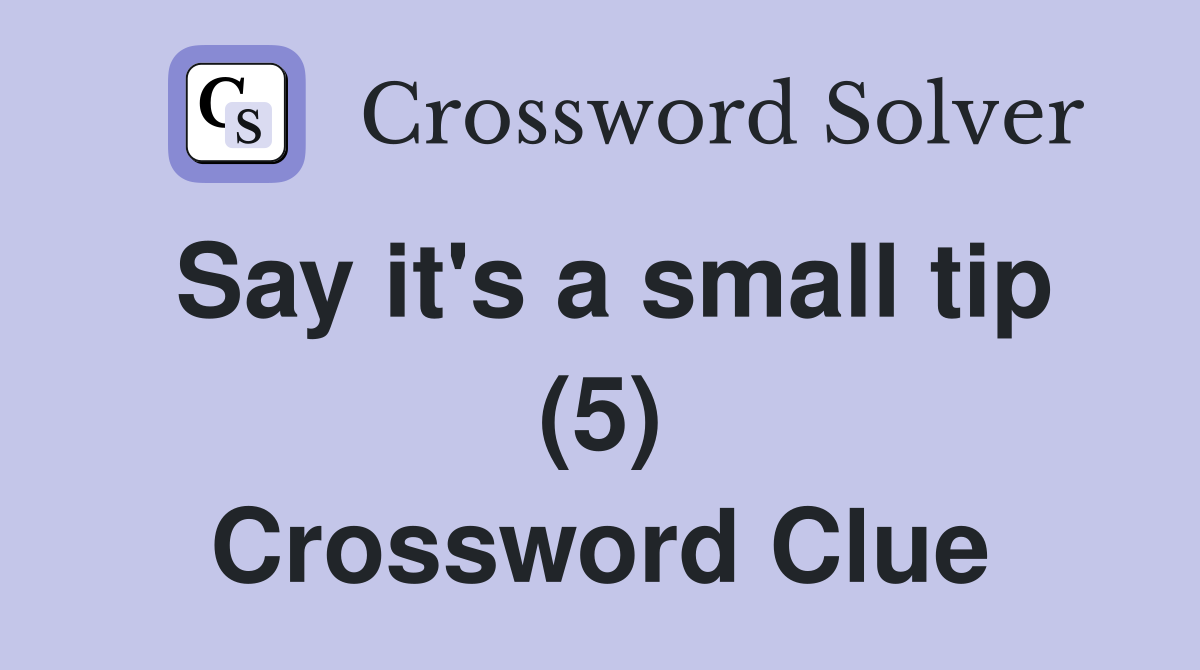 Say it's a small tip (5) Crossword Clue