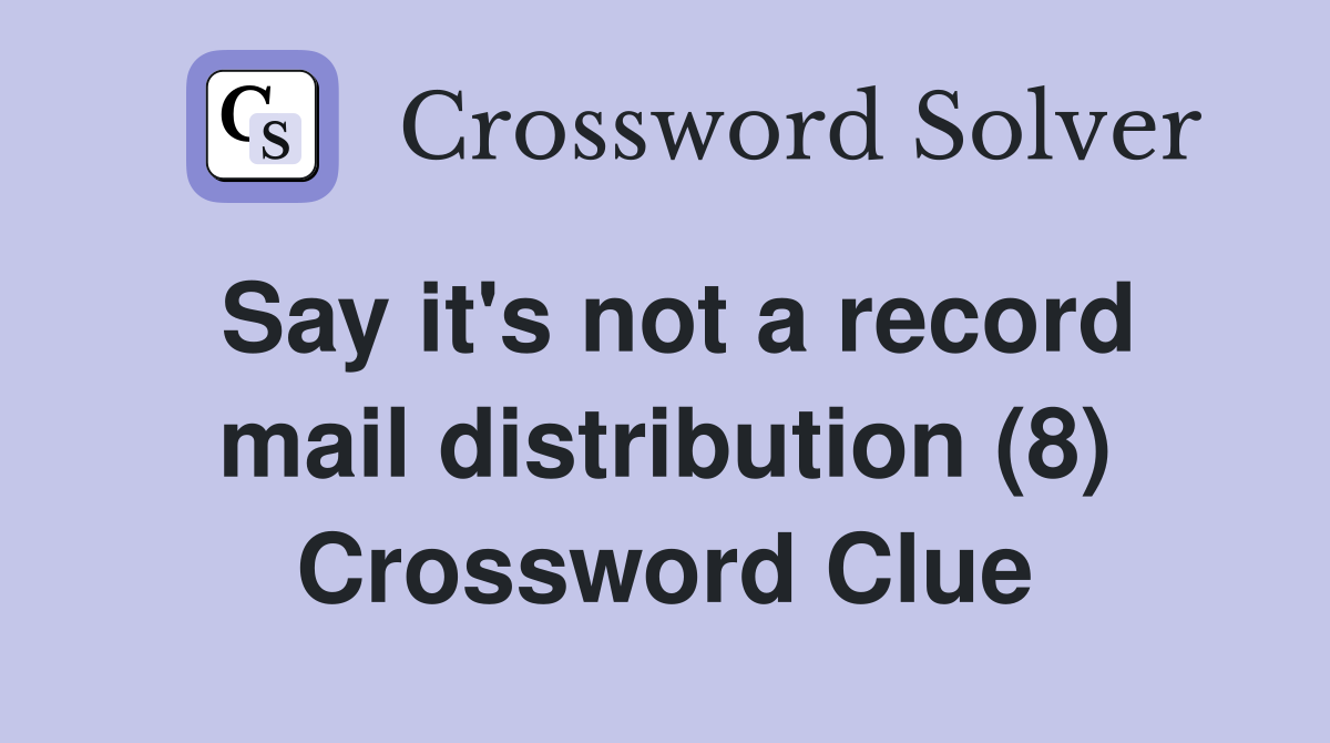 Say it's not a record mail distribution (8) Crossword Clue
