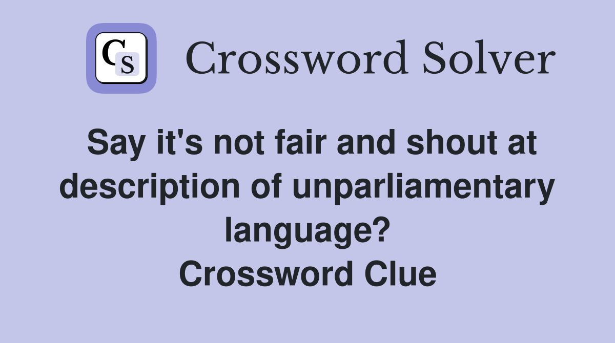 Say it's not fair and shout at description of unparliamentary language? Crossword Clue