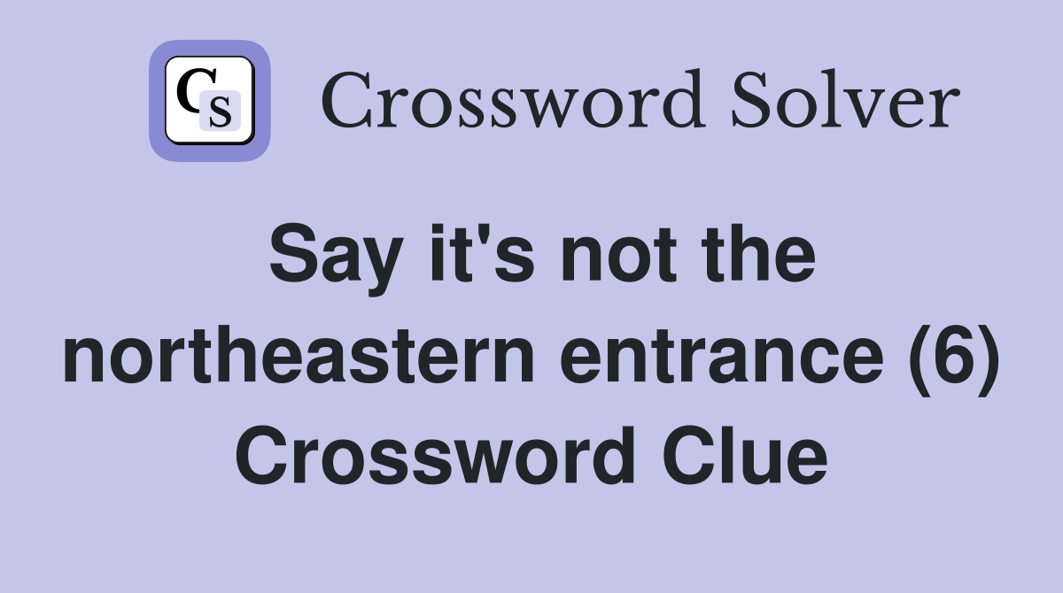 Say it's not the northeastern entrance (6) Crossword Clue