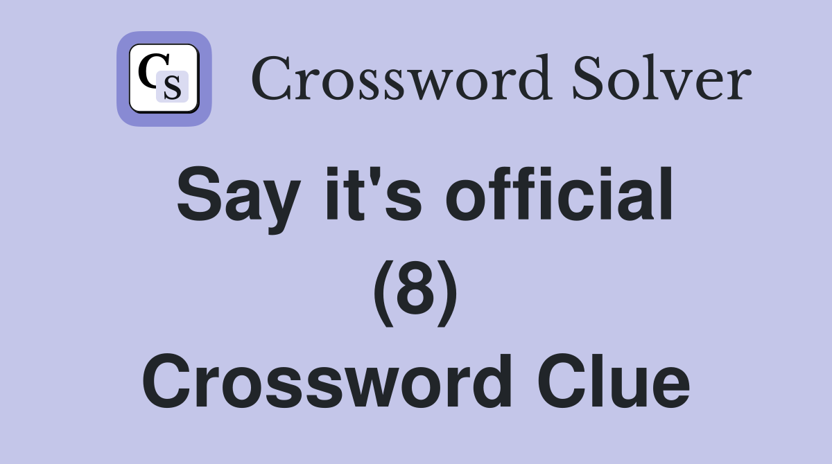 Say it's official (8) Crossword Clue