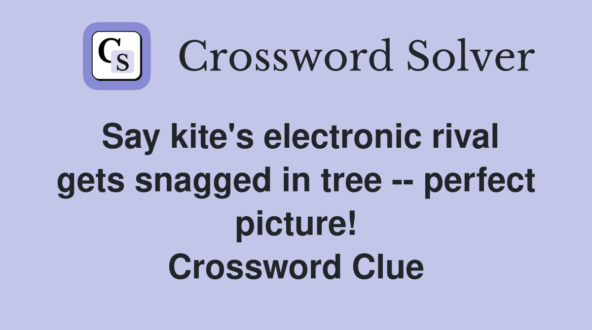 Say kite's electronic rival gets snagged in tree -- perfect picture! Crossword Clue