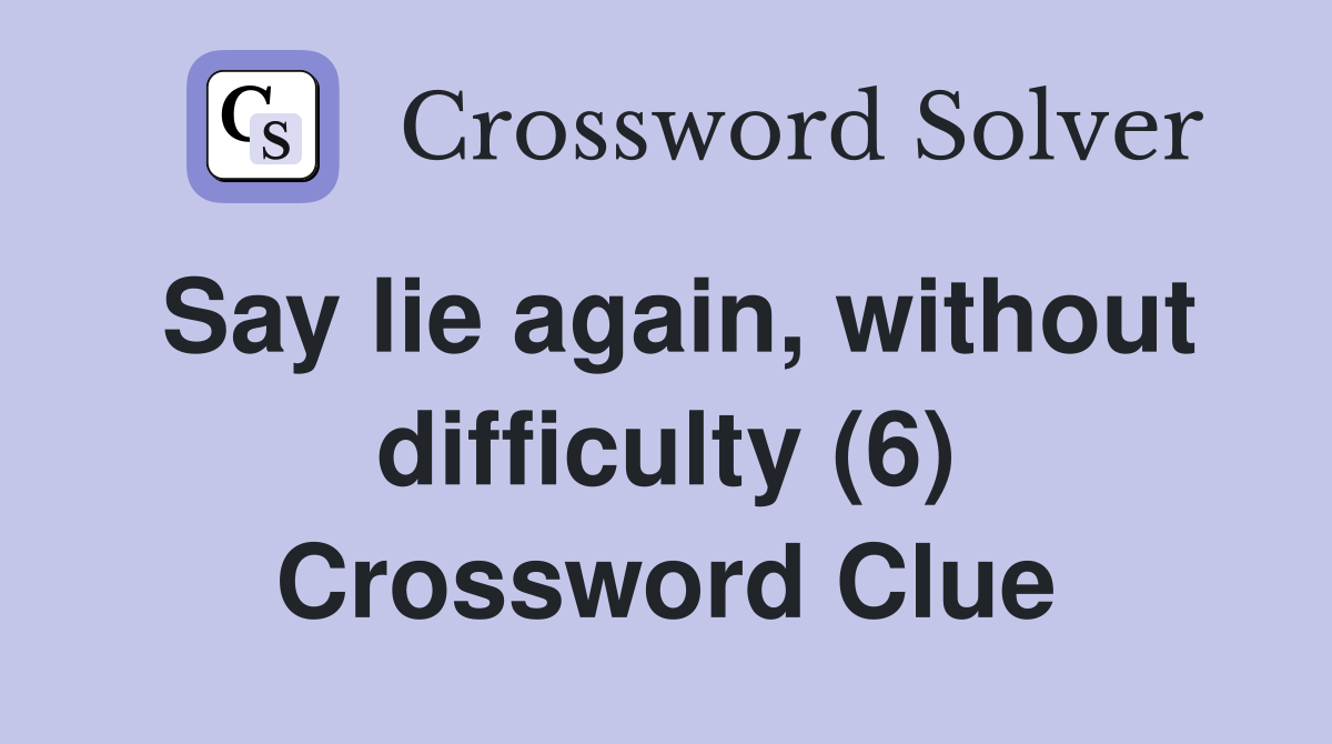 Say lie again, without difficulty (6) Crossword Clue