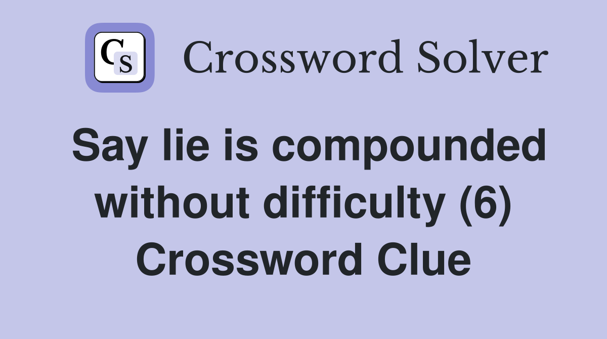 Say lie is compounded without difficulty (6) Crossword Clue
