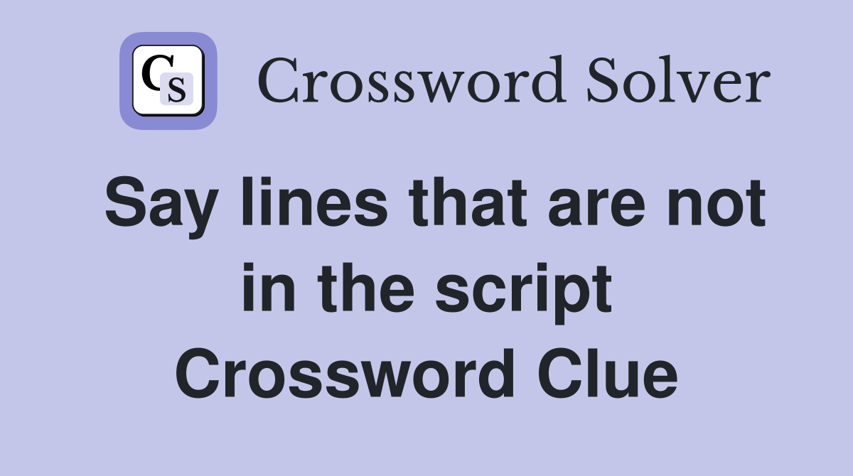 Say lines that are not in the script Crossword Clue