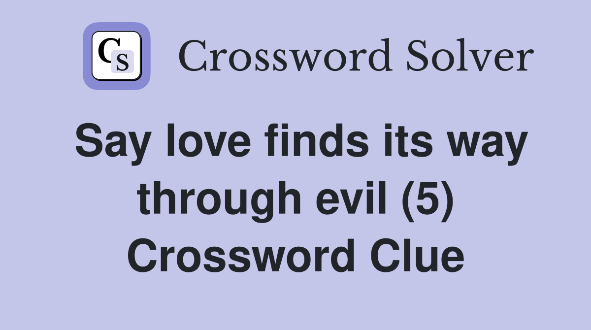 Say love finds its way through evil (5) Crossword Clue