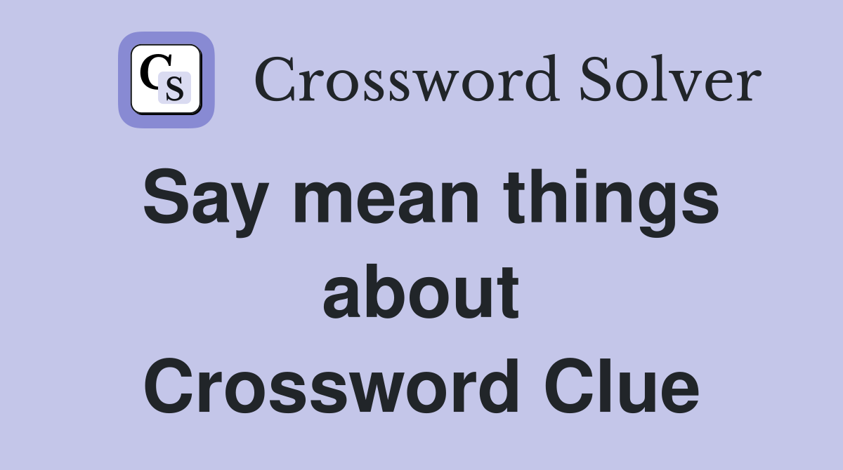 Say mean things about Crossword Clue
