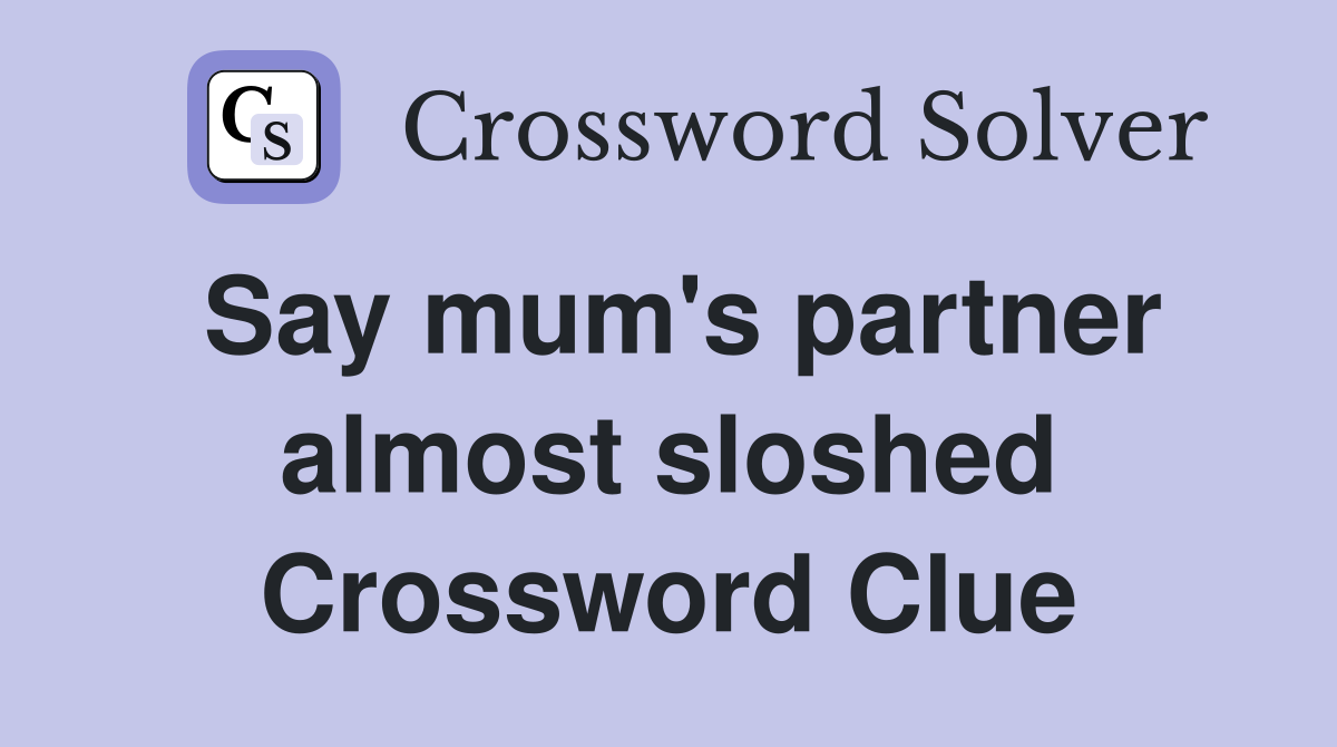 Say mum's partner almost sloshed Crossword Clue