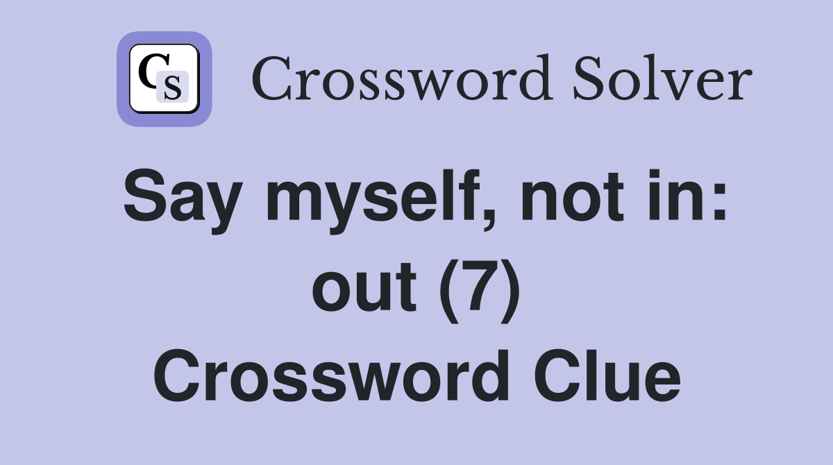 Say myself, not in: out (7) Crossword Clue