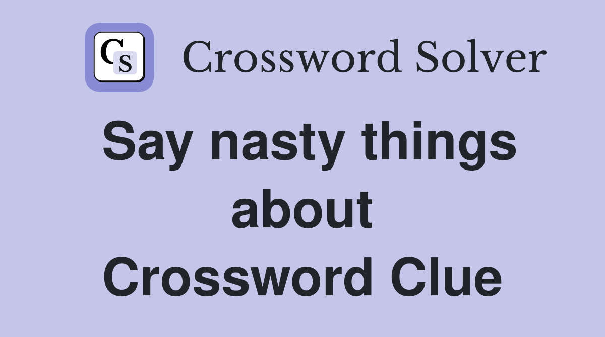 Say nasty things about Crossword Clue