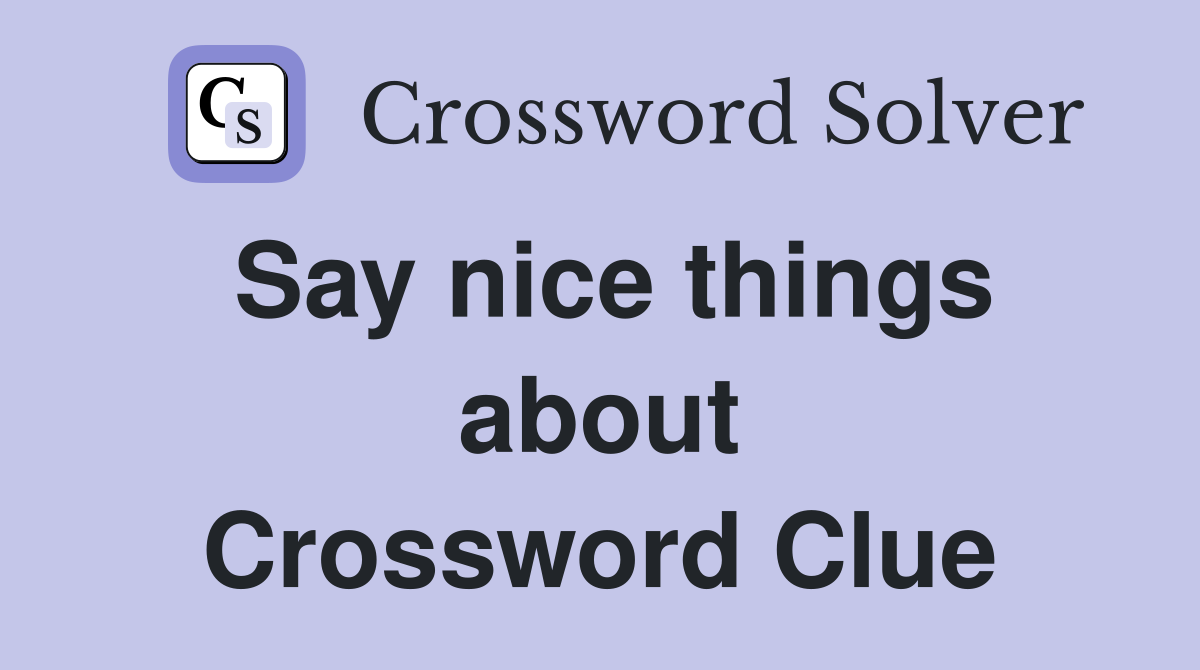 Say nice things about Crossword Clue