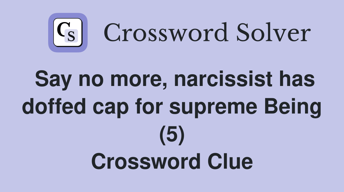 Say no more, narcissist has doffed cap for supreme Being (5) Crossword Clue