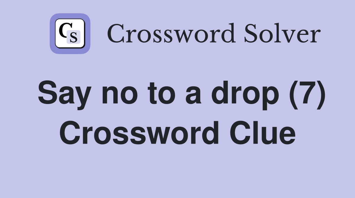 Say no to a drop (7) Crossword Clue