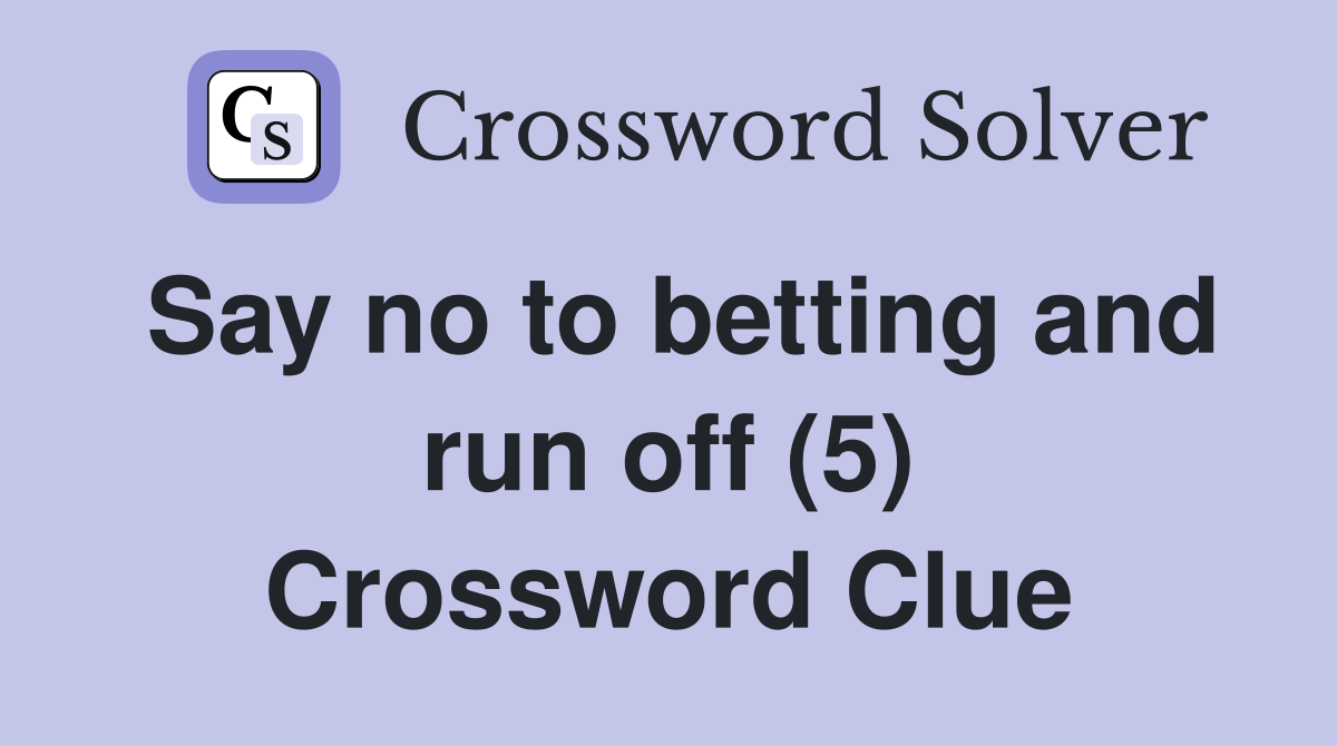 Say no to betting and run off (5) Crossword Clue