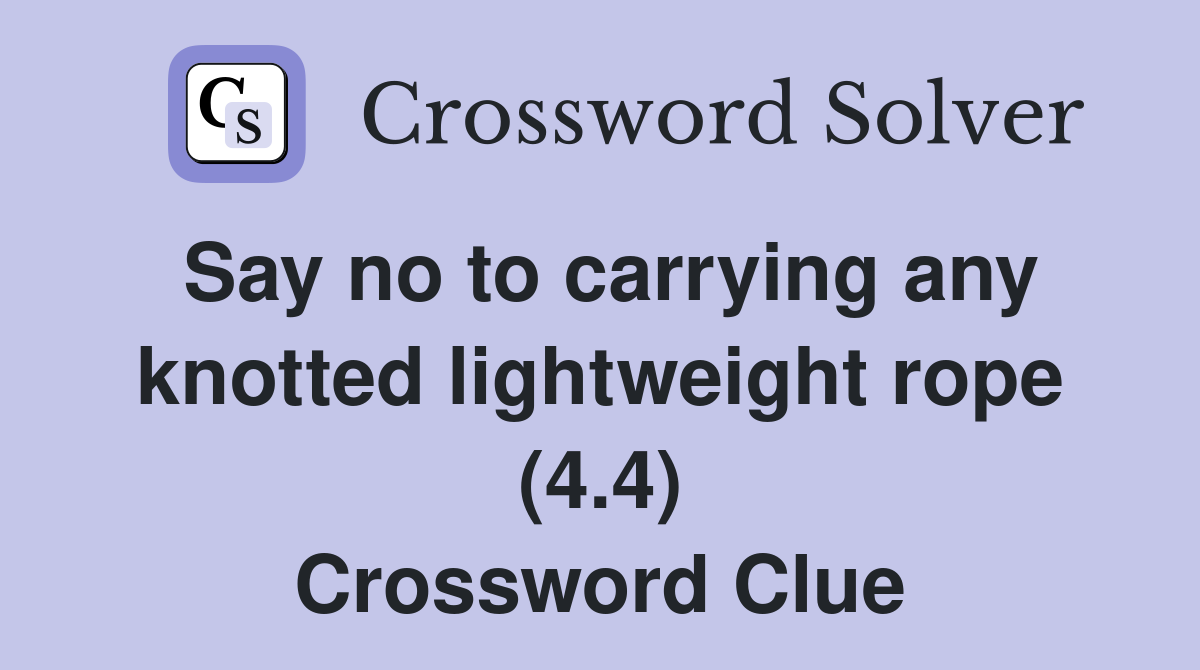 Say no to carrying any knotted lightweight rope (4.4) Crossword Clue