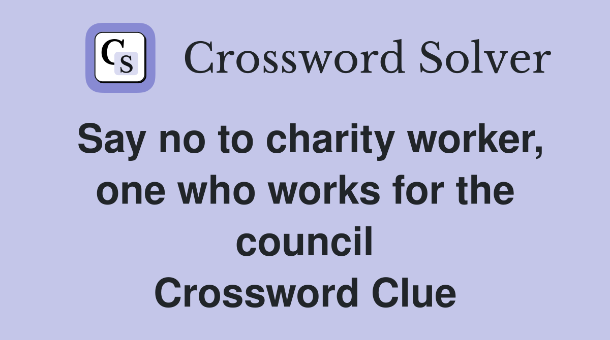 Say no to charity worker, one who works for the council Crossword Clue