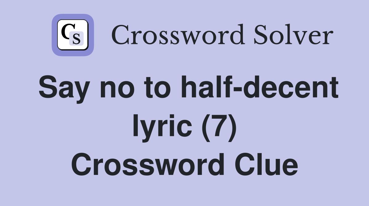Say no to half-decent lyric (7) Crossword Clue