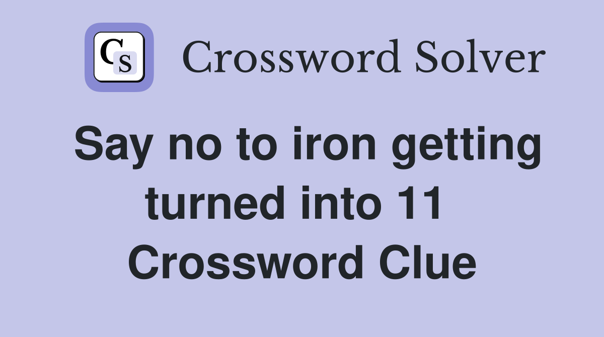 Say no to iron getting turned into 11  Crossword Clue