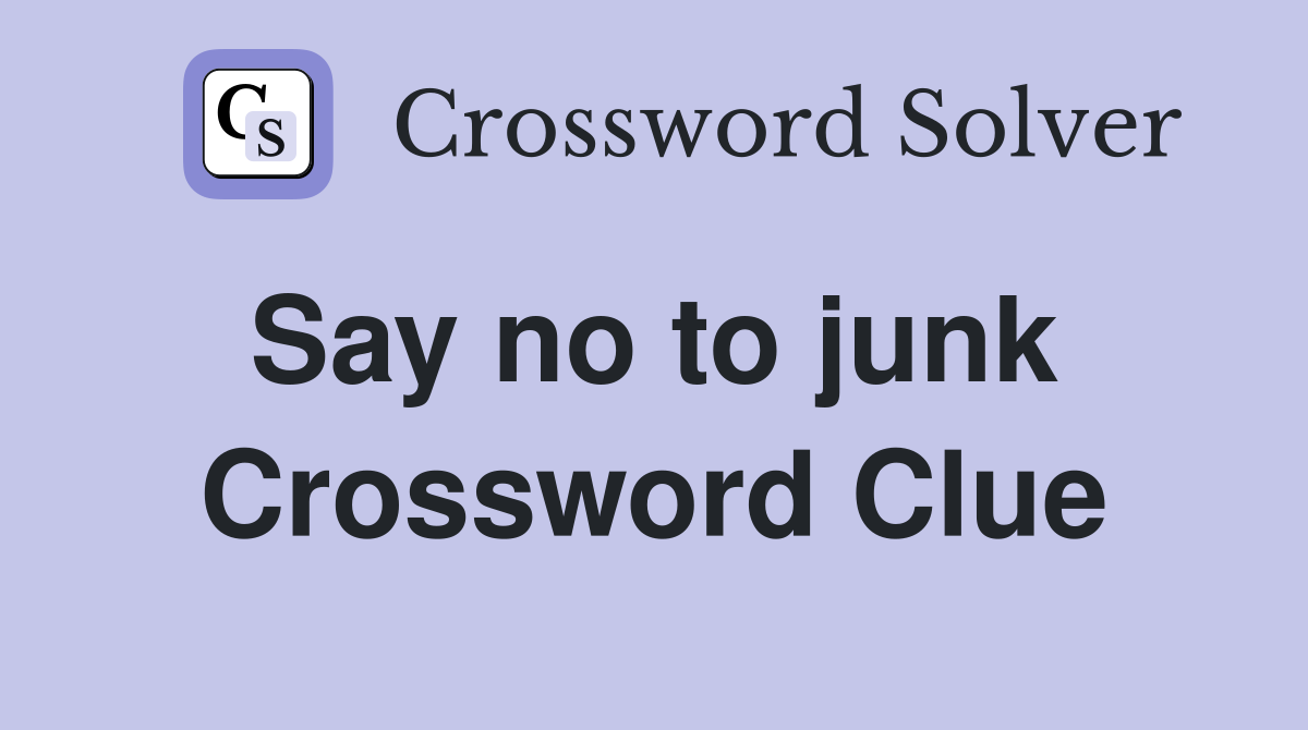 Say no to junk  Crossword Clue
