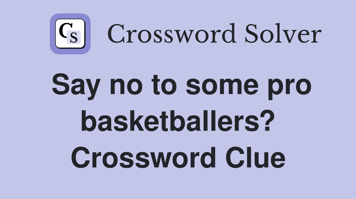 Say no to some pro basketballers? Crossword Clue