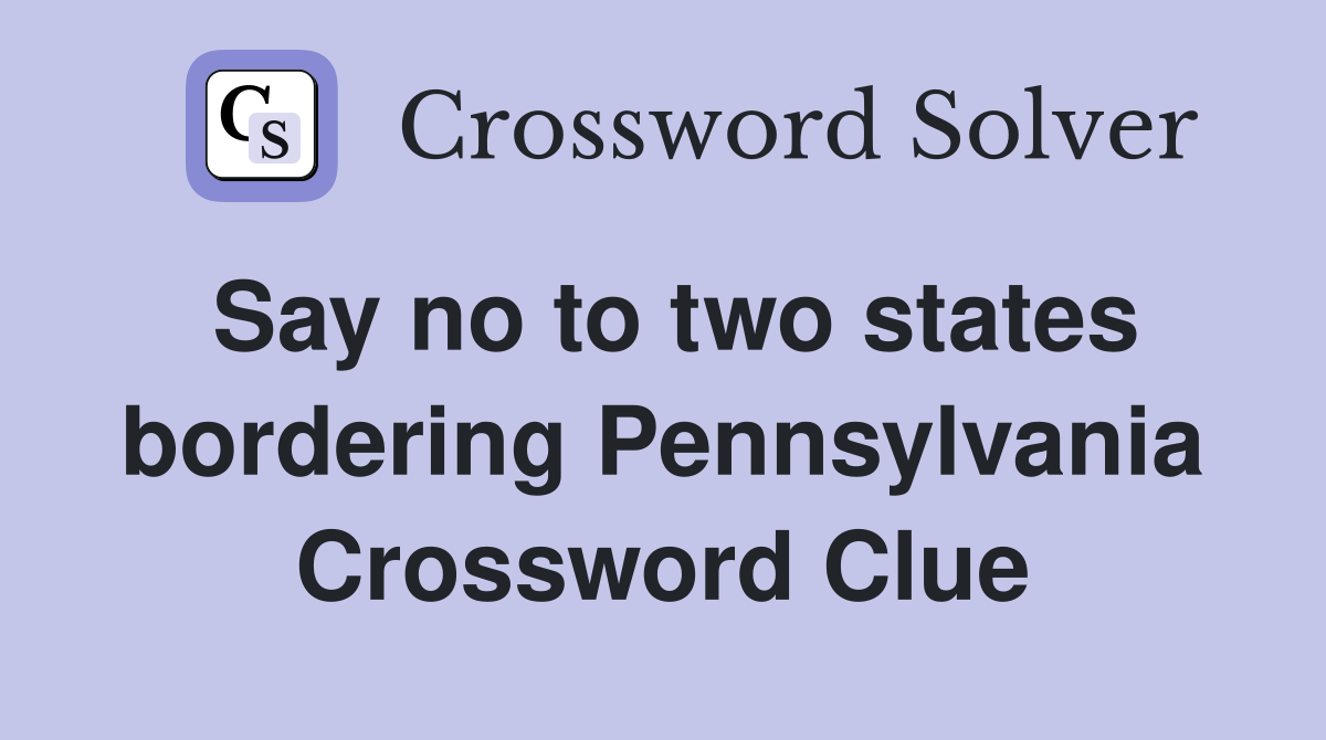 Say no to two states bordering Pennsylvania Crossword Clue