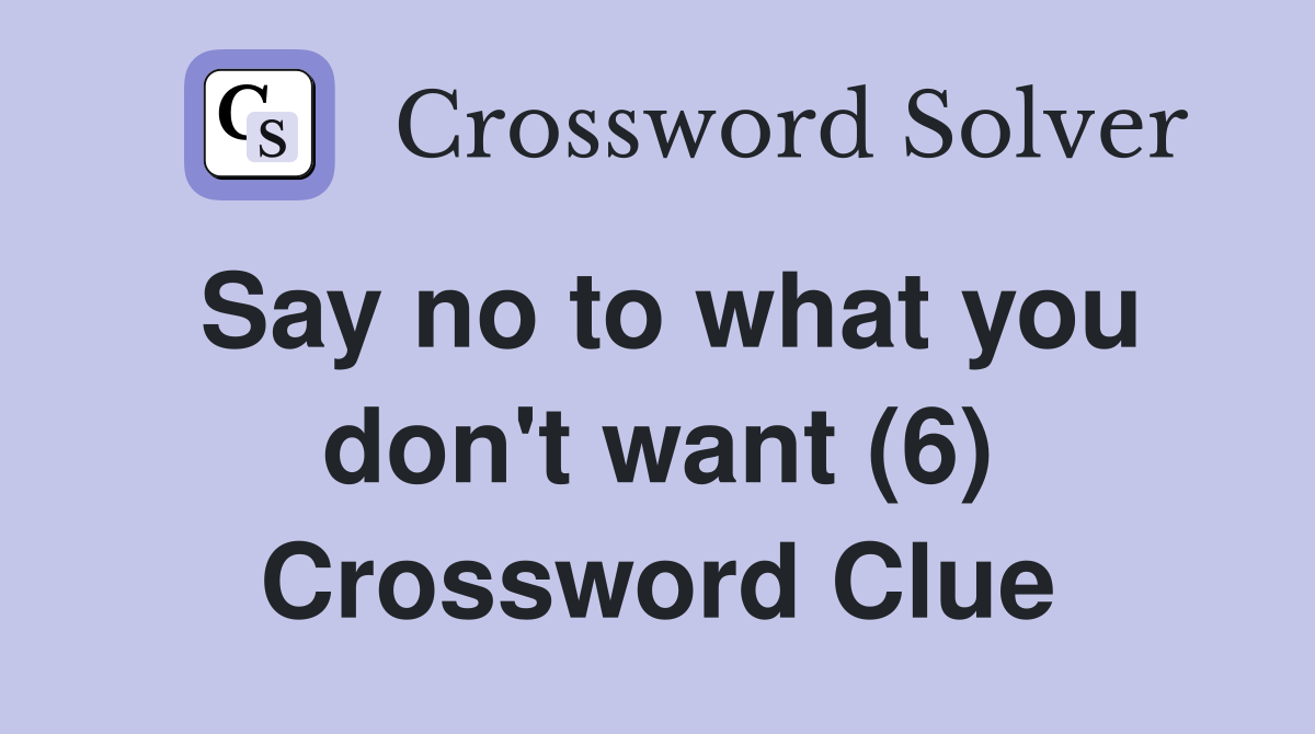 Say no to what you don't want (6) Crossword Clue