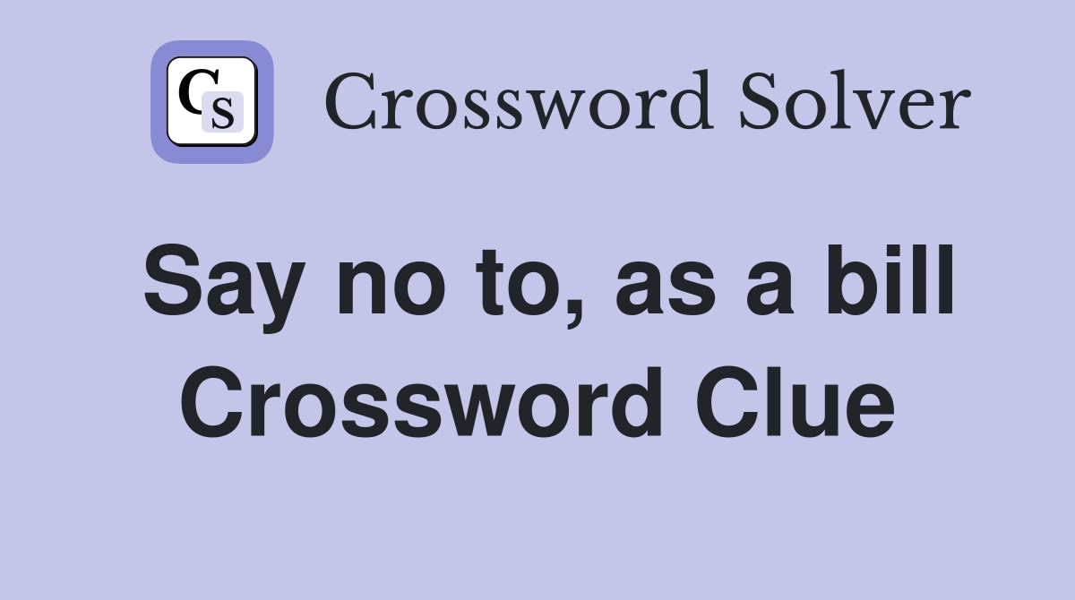 Say no to, as a bill Crossword Clue
