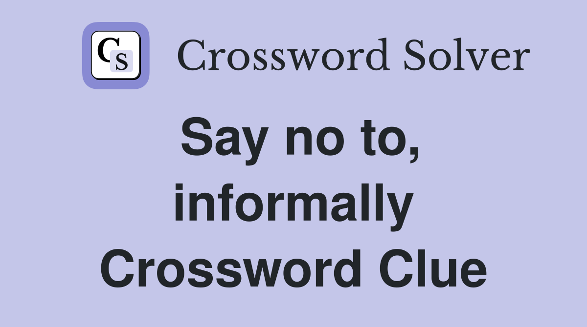 Say no to, informally Crossword Clue