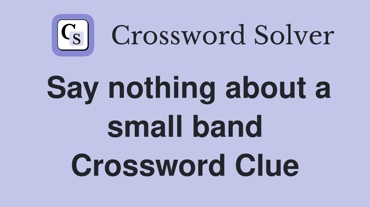 Say nothing about a small band Crossword Clue