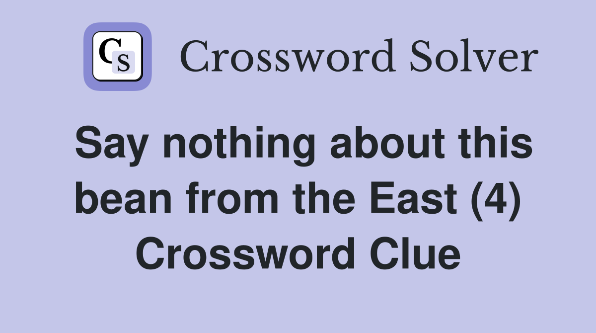 Say nothing about this bean from the East (4) Crossword Clue