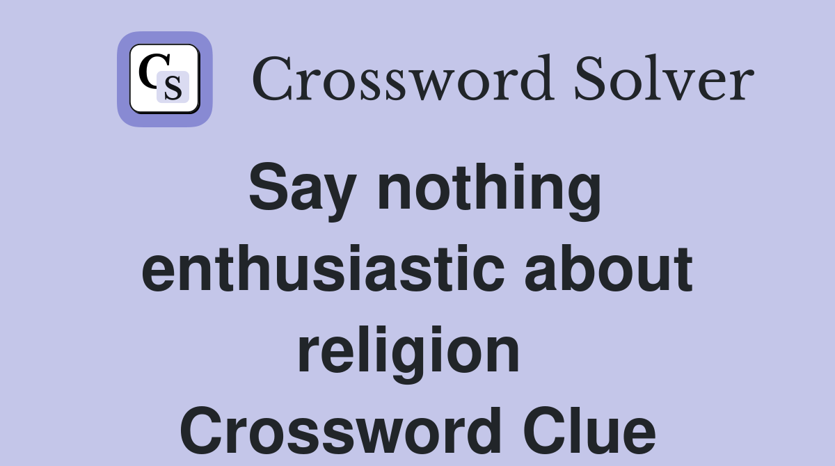 Say nothing enthusiastic about religion  Crossword Clue