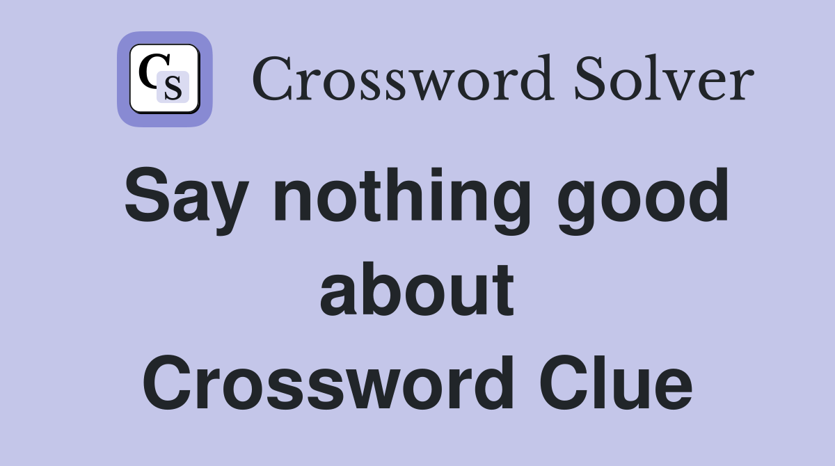 Say nothing good about Crossword Clue
