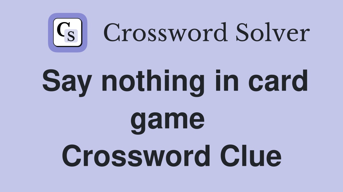 Say nothing in card game  Crossword Clue