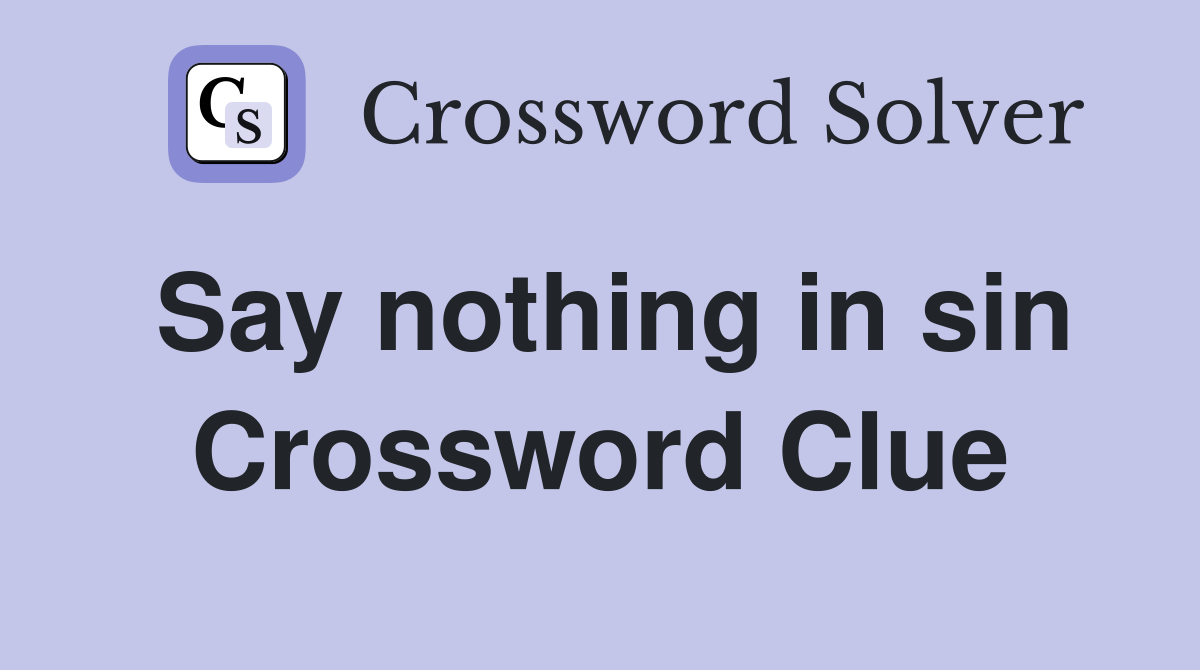 Say nothing in sin Crossword Clue