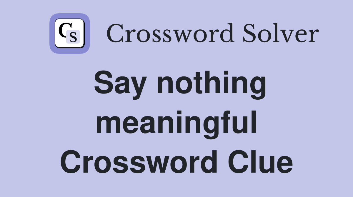 Say nothing meaningful Crossword Clue